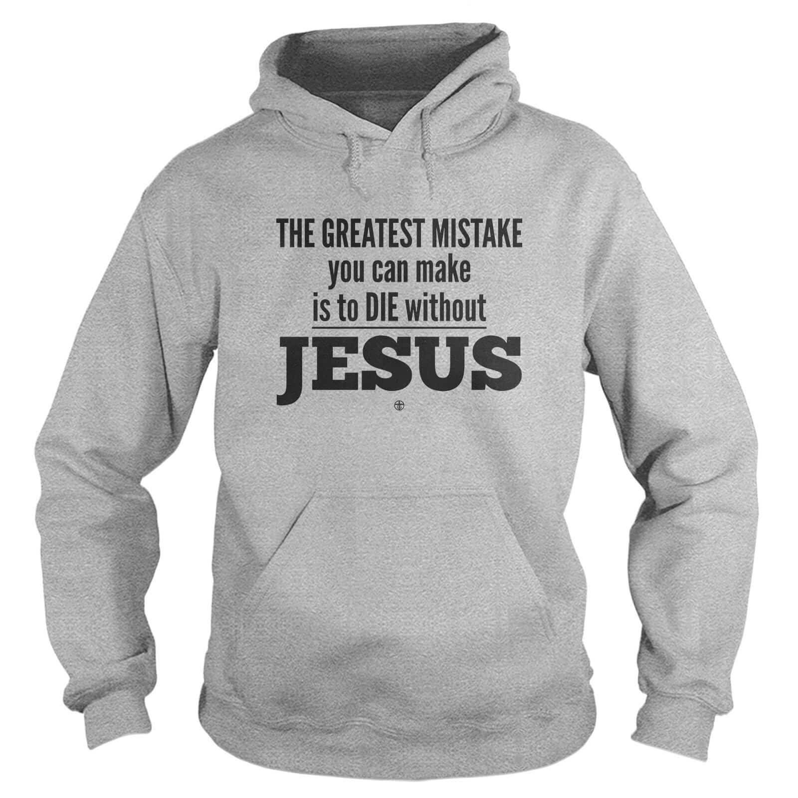 THE GREATEST MISTAKE you can make is to DIE without JESUS Hoodie - Our True God