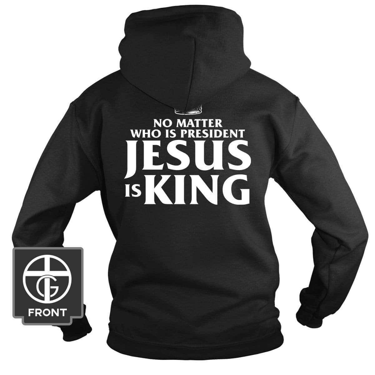 No Matter Who Is President Jesus is King (Back Print) - Our True God