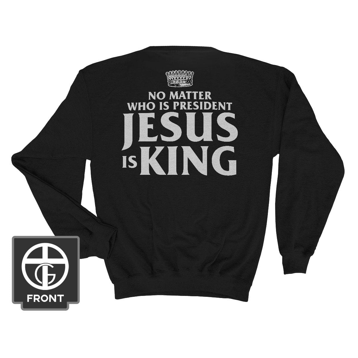 No Matter Who Is President Jesus is King (Back Print) Long Sleeves