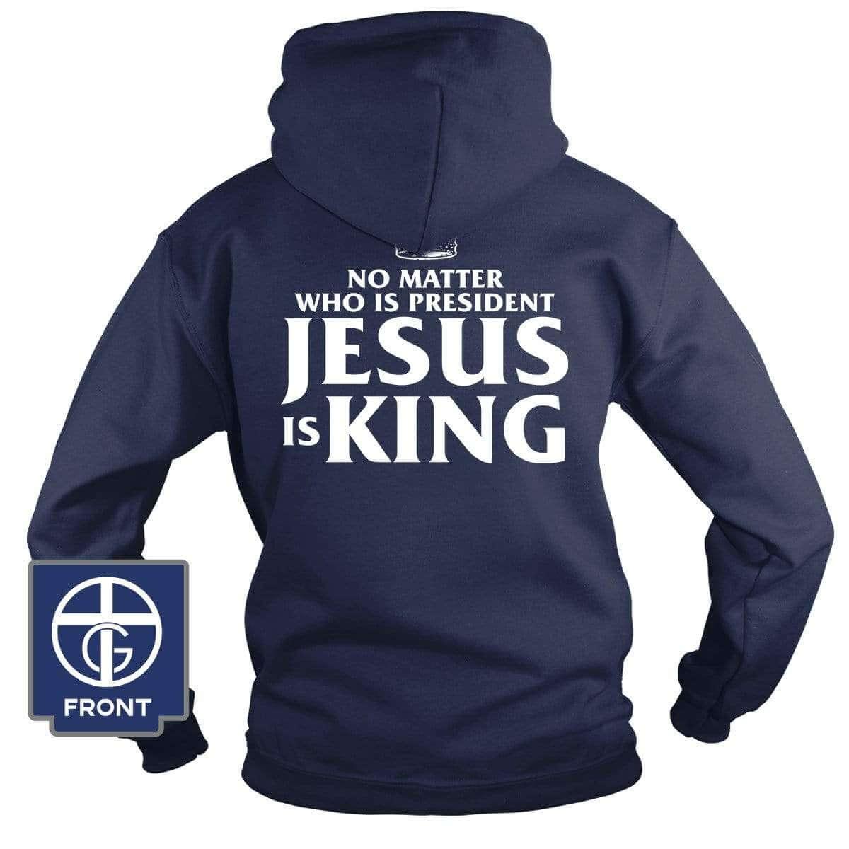 No Matter Who Is President Jesus is King (Back Print) - Our True God