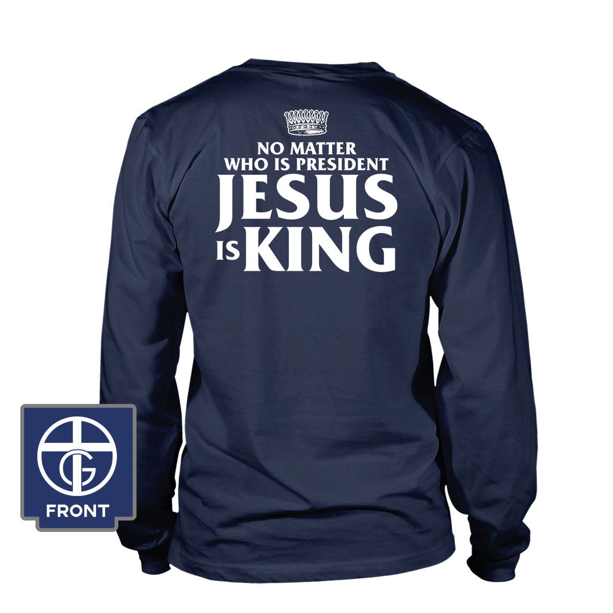 No Matter Who Is President Jesus is King (Back Print) Long Sleeves