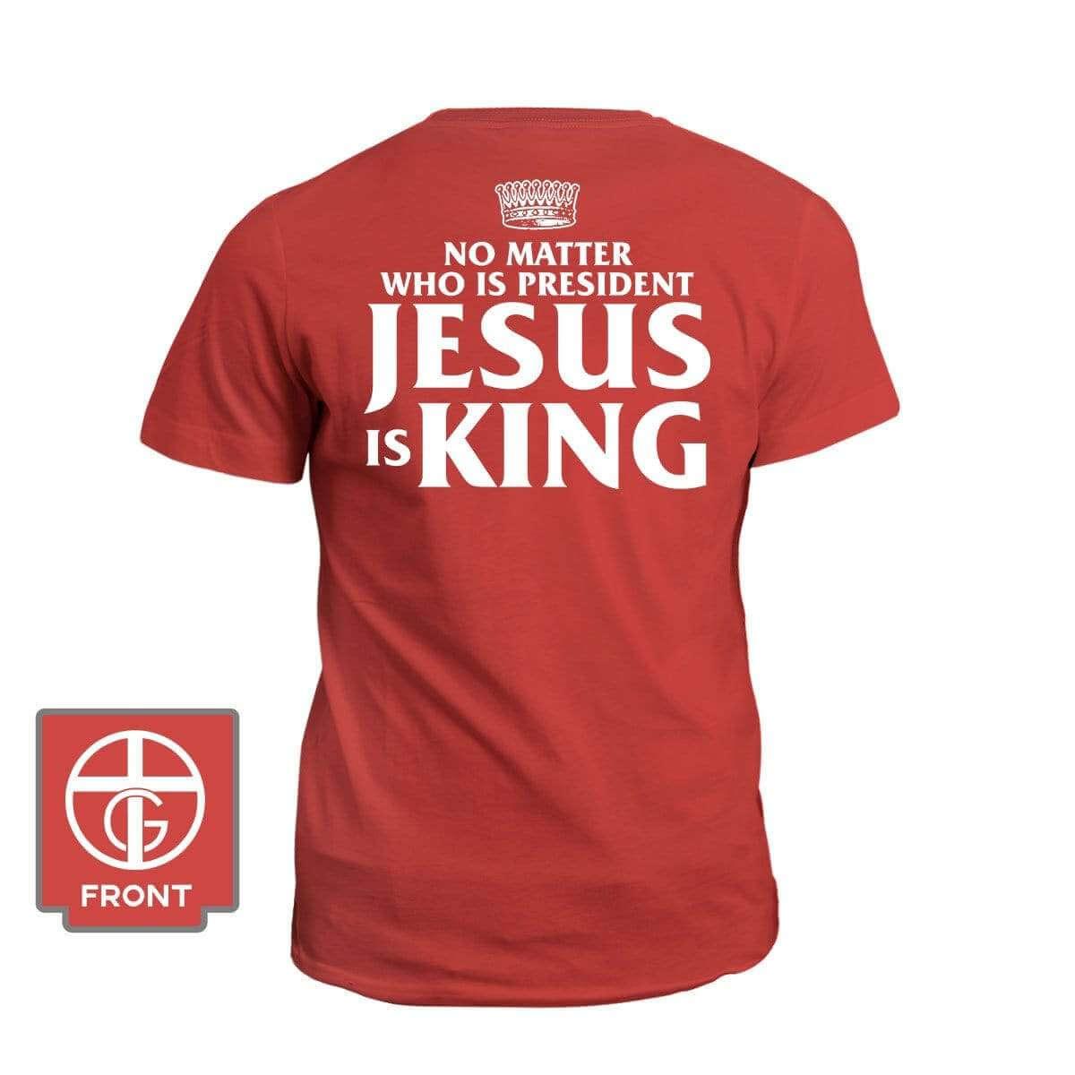 No Matter Who Is President Jesus is King (Back Print) - Our True God