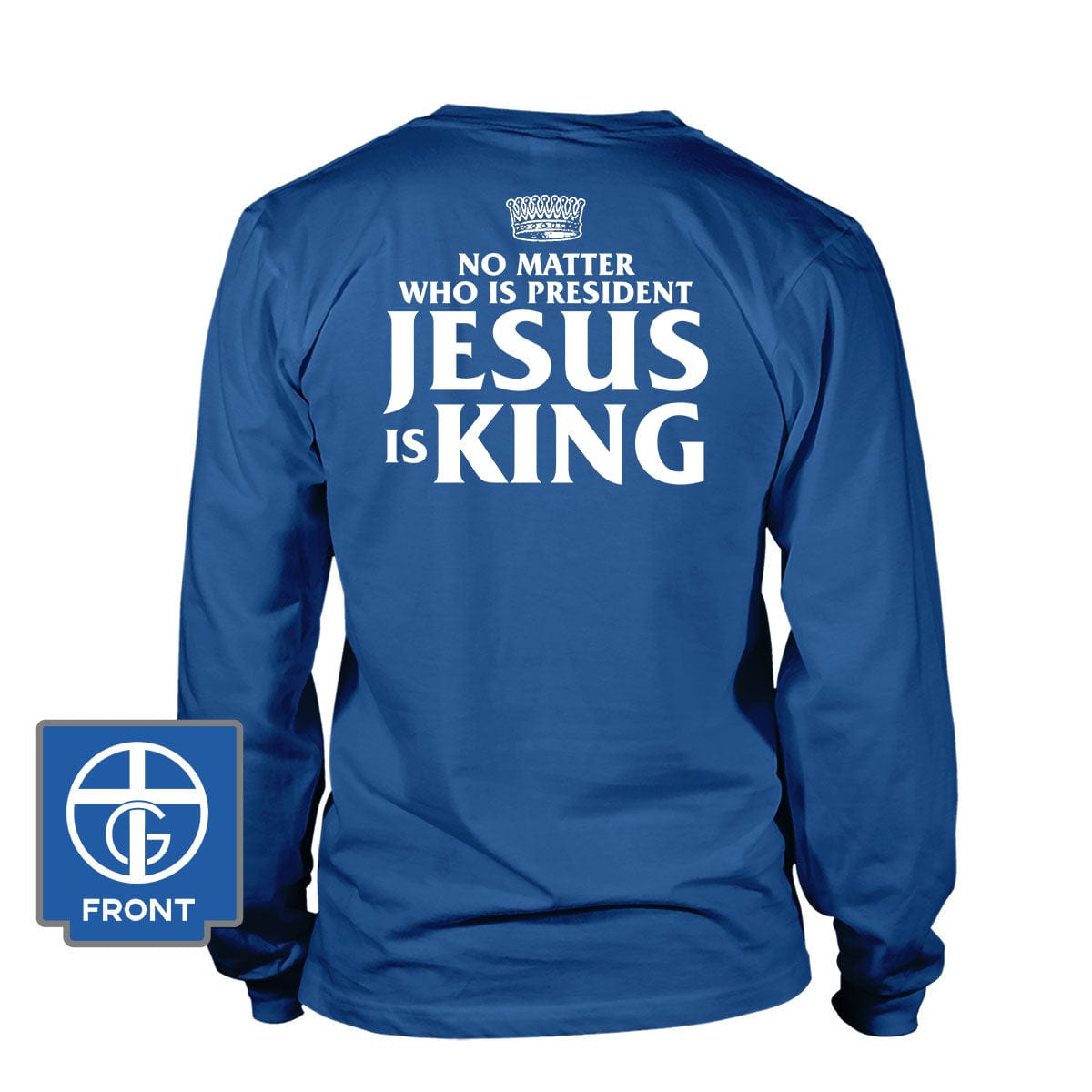 No Matter Who Is President Jesus is King (Back Print) Long Sleeves