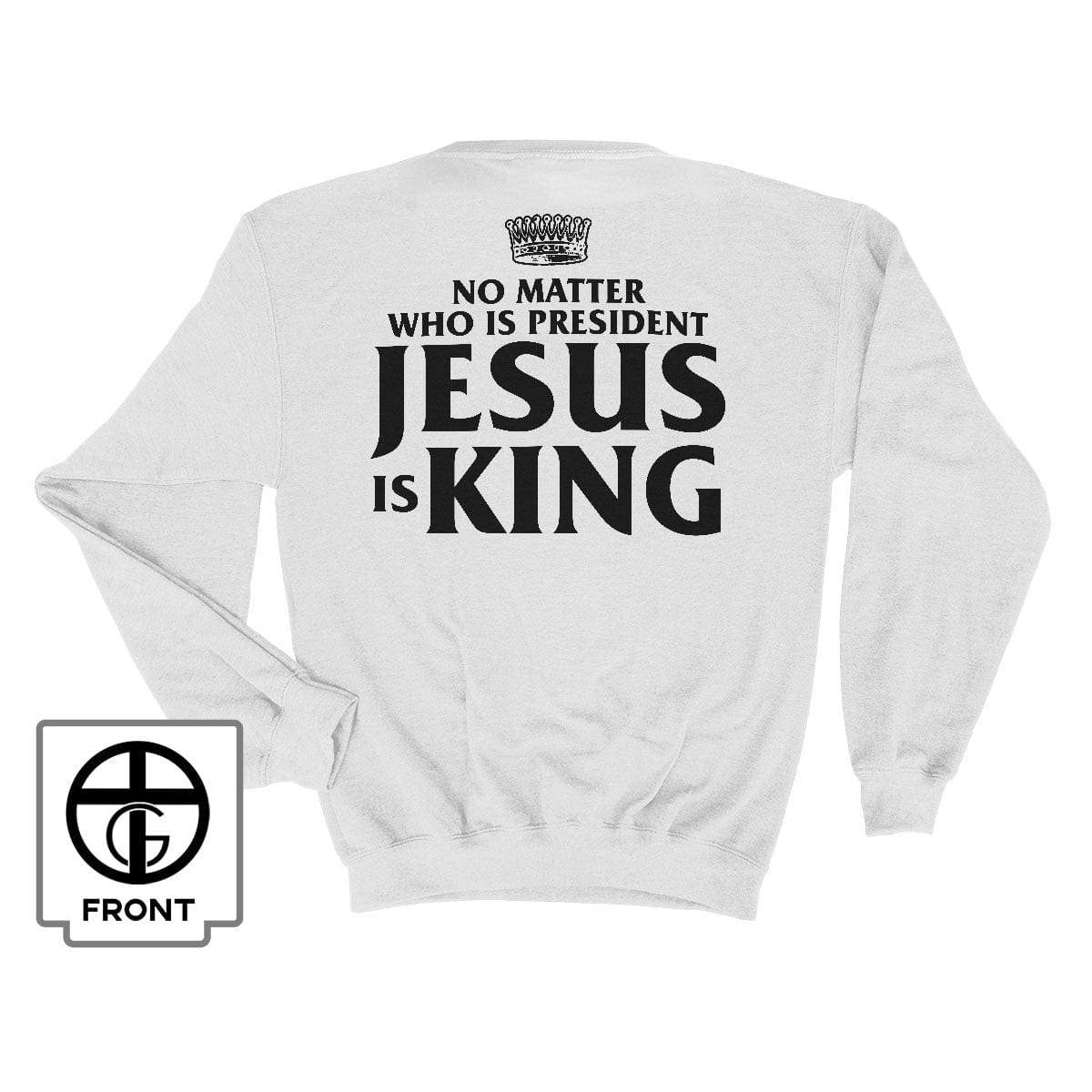 No Matter Who Is President Jesus is King (Back Print) Long Sleeves