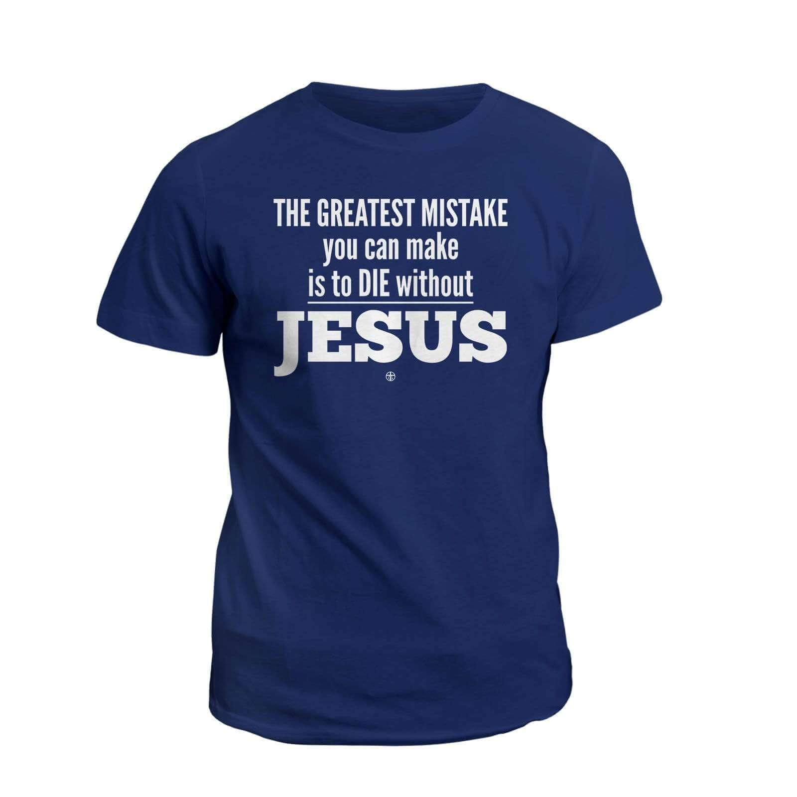 Our True God Apparel T-Shirt / Navy / S THE GREATEST MISTAKE you can make is to DIE without JESUS